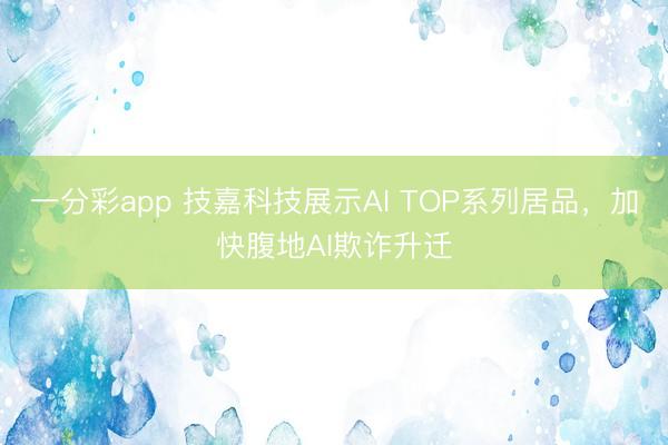 一分彩app 技嘉科技展示AI TOP系列居品，加快腹地AI欺詐升遷